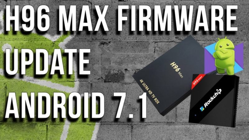 H96 Max firmware update to Android 7,1